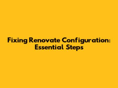 Fixing Renovate Configuration: Essential Steps