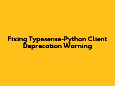 Fixing Typesense-Python Client Deprecation Warning