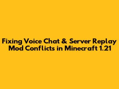 Fixing Voice Chat & Server Replay Mod Conflicts in Minecraft 1.21