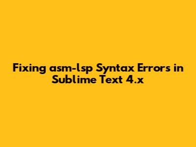 Fixing asm-lsp Syntax Errors in Sublime Text 4.x