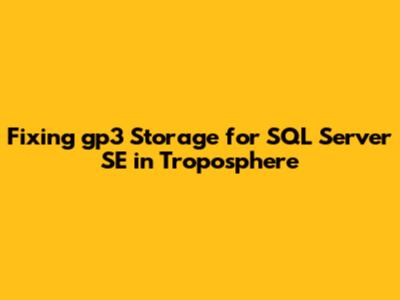 Fixing gp3 Storage for SQL Server SE in Troposphere