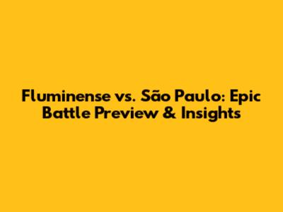 Fluminense vs. São Paulo: Epic Battle Preview & Insights