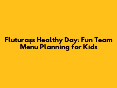 Fluturaș's Healthy Day: Fun Team Menu Planning for Kids
