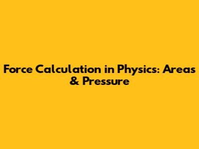 Force Calculation in Physics: Areas & Pressure
