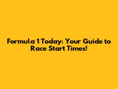 Formula 1 Today: Your Guide to Race Start Times!