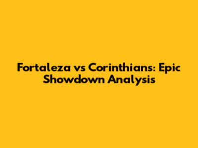 Fortaleza vs Corinthians: Epic Showdown Analysis