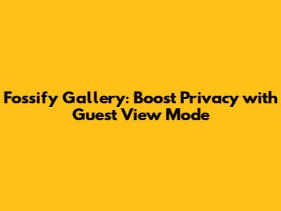 Fossify Gallery: Boost Privacy with Guest View Mode
