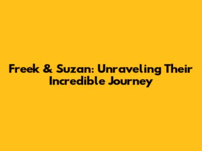 Freek & Suzan: Unraveling Their Incredible Journey