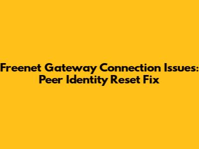 Freenet Gateway Connection Issues: Peer Identity Reset Fix