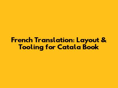 French Translation: Layout & Tooling for Catala Book