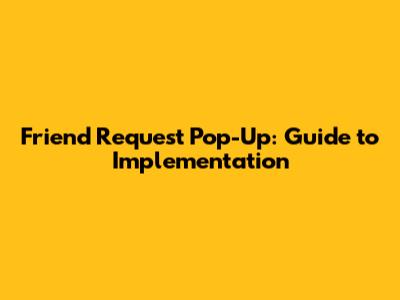 Friend Request Pop-Up: Guide to Implementation