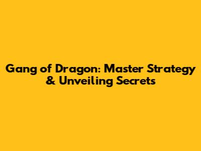 Gang of Dragon: Master Strategy & Unveiling Secrets