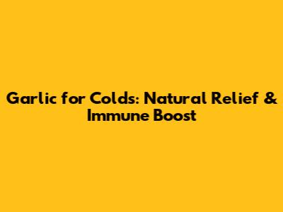 Garlic for Colds: Natural Relief & Immune Boost