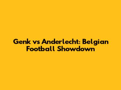Genk vs Anderlecht: Belgian Football Showdown
