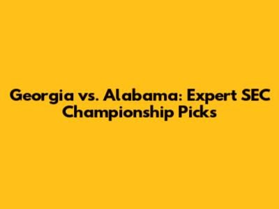 Georgia vs. Alabama: Expert SEC Championship Picks