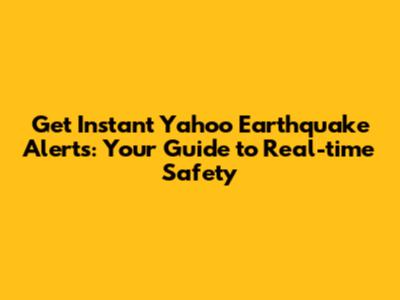 Get Instant Yahoo Earthquake Alerts: Your Guide to Real-time Safety