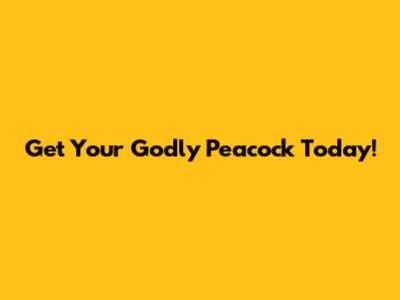 Get Your Godly Peacock Today!