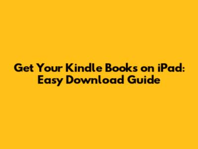 Get Your Kindle Books on iPad: Easy Download Guide