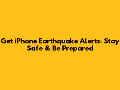 Get iPhone Earthquake Alerts: Stay Safe & Be Prepared