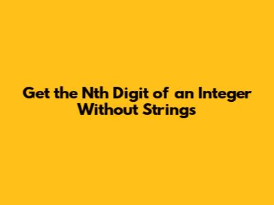 Get the Nth Digit of an Integer Without Strings