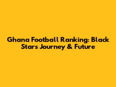 Ghana Football Ranking: Black Stars' Journey & Future