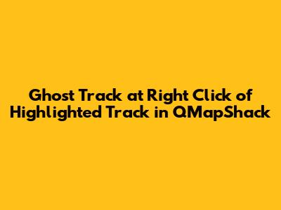 Ghost Track at Right Click of Highlighted Track in QMapShack