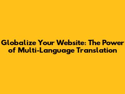Globalize Your Website: The Power of Multi-Language Translation