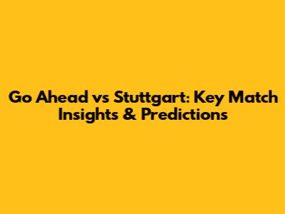 Go Ahead vs Stuttgart: Key Match Insights & Predictions