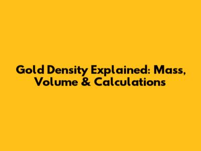Gold Density Explained: Mass, Volume & Calculations