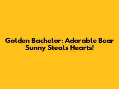 Golden Bachelor: Adorable Bear Sunny Steals Hearts!