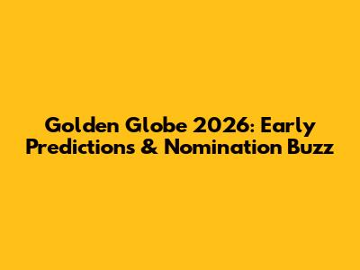 Golden Globe 2026: Early Predictions & Nomination Buzz