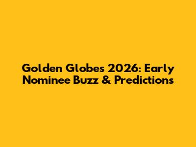 Golden Globes 2026: Early Nominee Buzz & Predictions