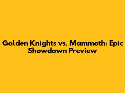 Golden Knights vs. Mammoth: Epic Showdown Preview