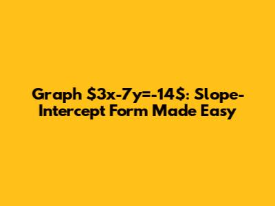 Graph $3x-7y=-14$: Slope-Intercept Form Made Easy