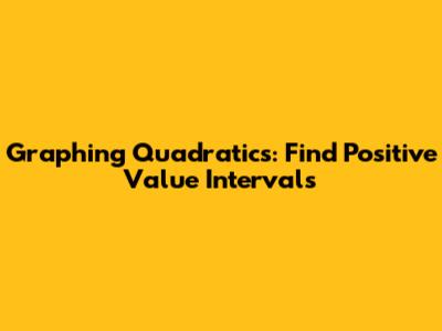 Graphing Quadratics: Find Positive Value Intervals