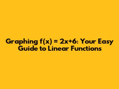 Graphing f(x) = 2x+6: Your Easy Guide to Linear Functions