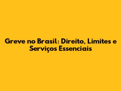 Greve no Brasil: Direito, Limites e Serviços Essenciais