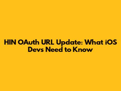HIN OAuth URL Update: What iOS Devs Need to Know