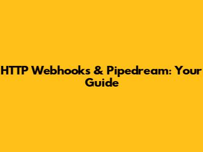 HTTP Webhooks & Pipedream: Your Guide