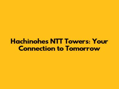 Hachinohe's NTT Towers: Your Connection to Tomorrow