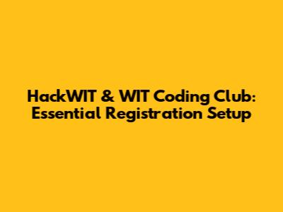 HackWIT & WIT Coding Club: Essential Registration Setup