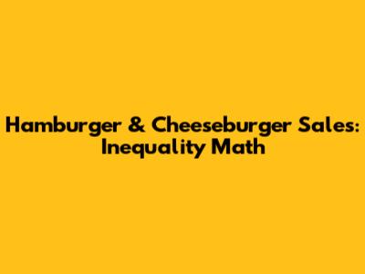 Hamburger & Cheeseburger Sales: Inequality Math