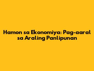 Hamon sa Ekonomiya: Pag-aaral sa Araling Panlipunan