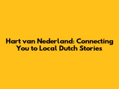 Hart van Nederland: Connecting You to Local Dutch Stories