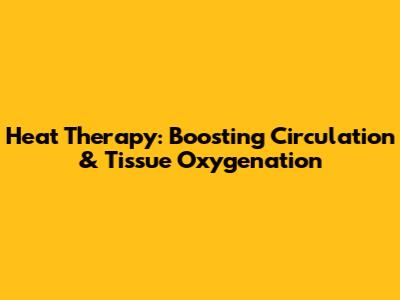 Heat Therapy: Boosting Circulation & Tissue Oxygenation