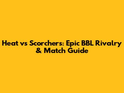 Heat vs Scorchers: Epic BBL Rivalry & Match Guide