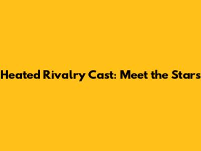 Heated Rivalry Cast: Meet the Stars