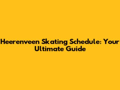 Heerenveen Skating Schedule: Your Ultimate Guide