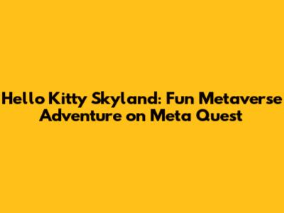 Hello Kitty Skyland: Fun Metaverse Adventure on Meta Quest