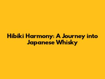 Hibiki Harmony: A Journey into Japanese Whisky